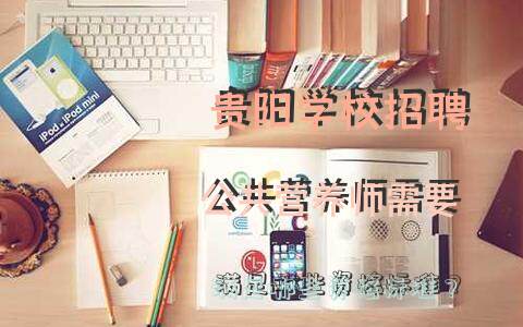 贵阳学校招聘公共营养师需要满足哪些资格标准？