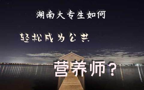 湖南大专生如何轻松成为公共营养师？