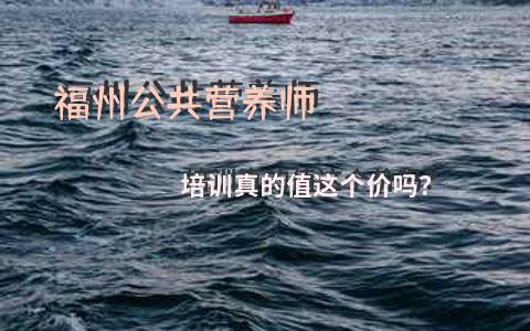 福州公共营养师培训真的值这个价吗？