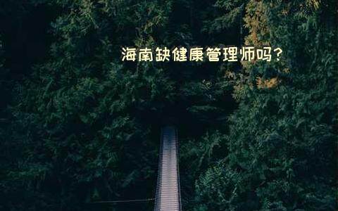 海南缺健康管理师吗？