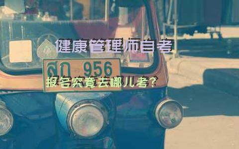 健康管理师自考报名究竟去哪儿考？
