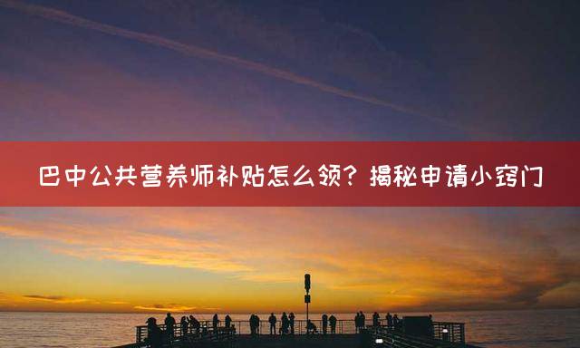 巴中公共营养师报考