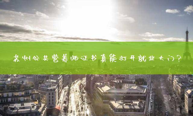 苏州公共营养师证书真能打开就业大门？