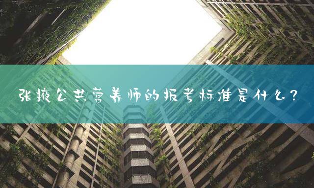 张掖公共营养师的报考标准是什么？