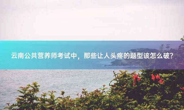 云南公共营养师报考