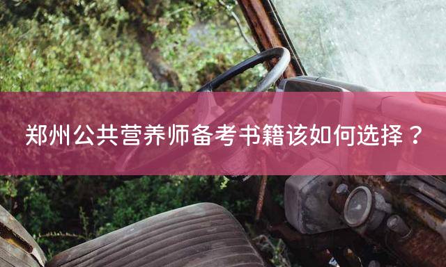 郑州公共营养师备考书籍该如何选择？