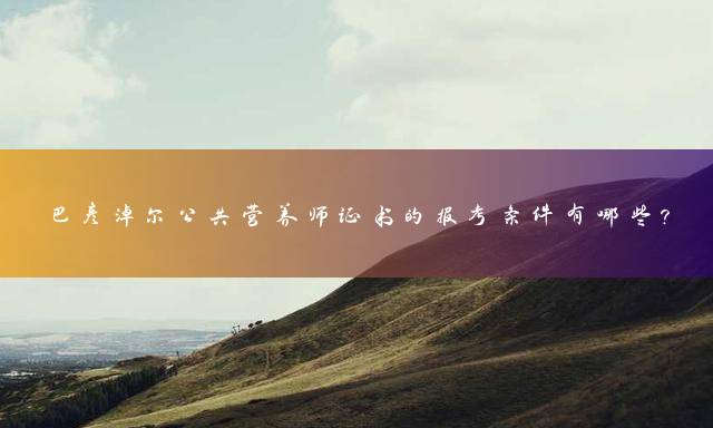 巴彦淖尔公共营养师报考
