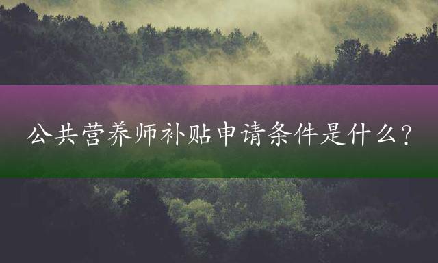 公共营养师补贴申请条件是什么？