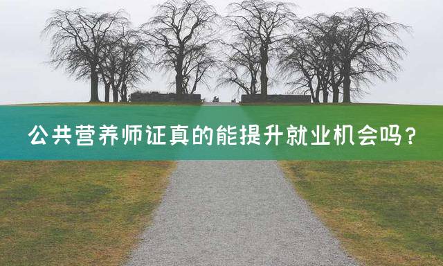 公共营养师证真的能提升就业机会吗？