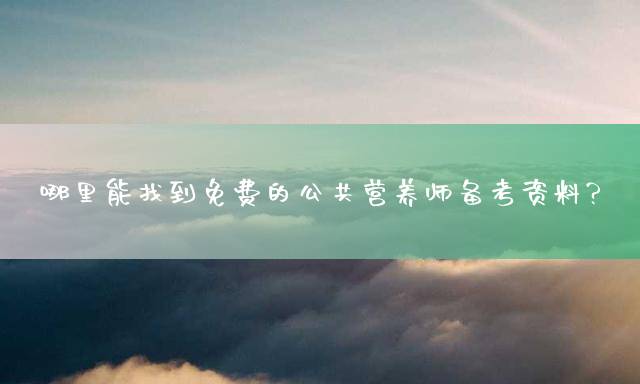 哪里能找到免费的公共营养师备考资料？