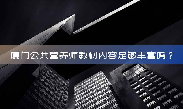 厦门公共营养师教材内容足够丰富吗？