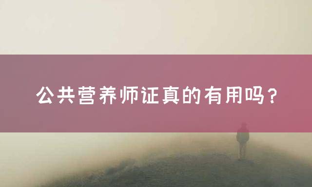 公共营养师证真的有用吗？