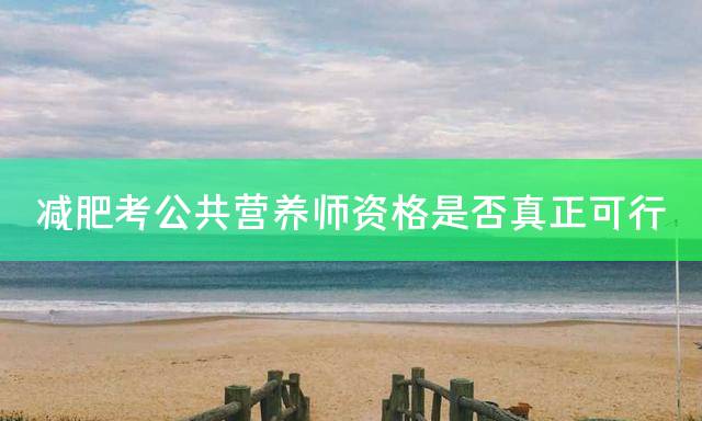 减肥考公共营养师资格是否真正可行