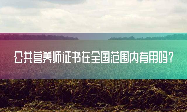 公共营养师证书在全国范围内有用吗？
