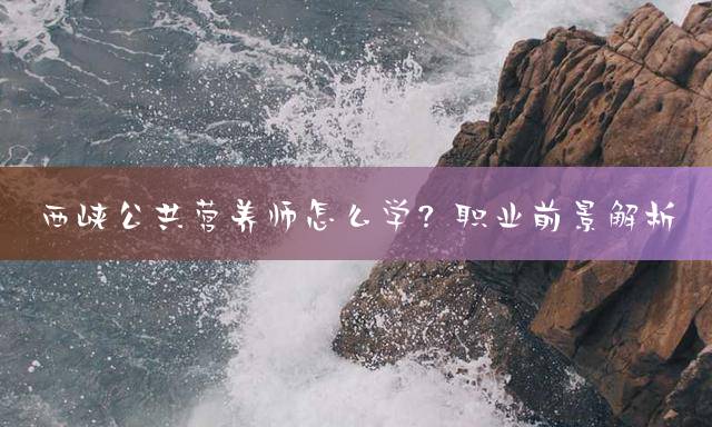 西峡公共营养师怎么学？职业前景解析