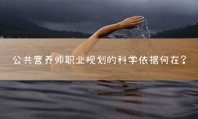 公共营养师职业规划的科学依据何在？