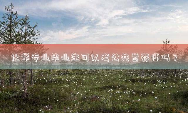 化学专业毕业生可以考公共营养师吗？