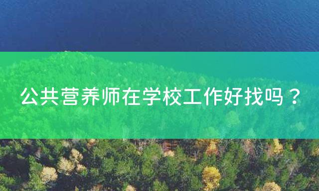 公共营养师在学校工作好找吗？