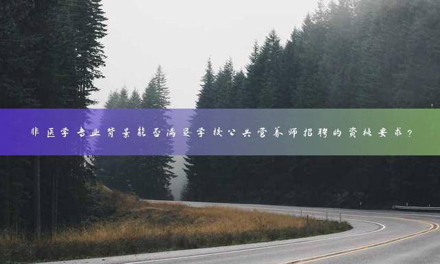 非医学专业背景能否满足学校公共营养师招聘的资格要求？