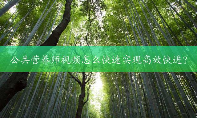 公共营养师视频怎么快速实现高效快进？