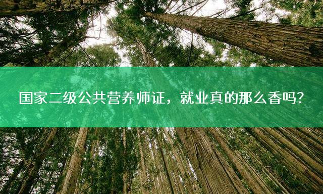 国家二级公共营养师证，就业真的那么香吗？