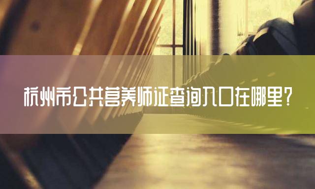 杭州市公共营养师证查询入口在哪里？