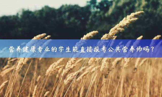 营养健康专业的学生能直接报考公共营养师吗？