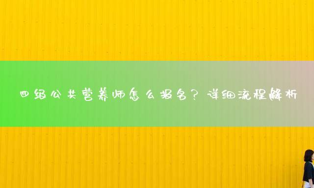 四级公共营养师怎么报名？详细流程解析