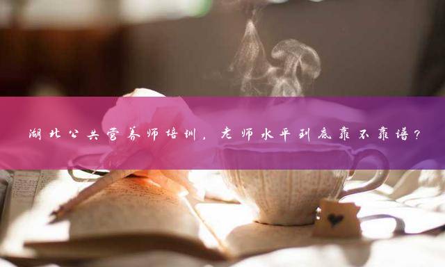 湖北公共营养师培训，老师水平到底靠不靠谱？