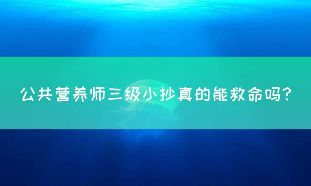 公共营养师三级小抄真的能救命吗？