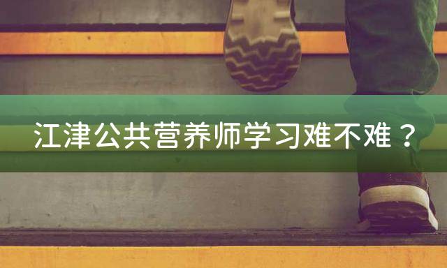 江津公共营养师学习难不难？
