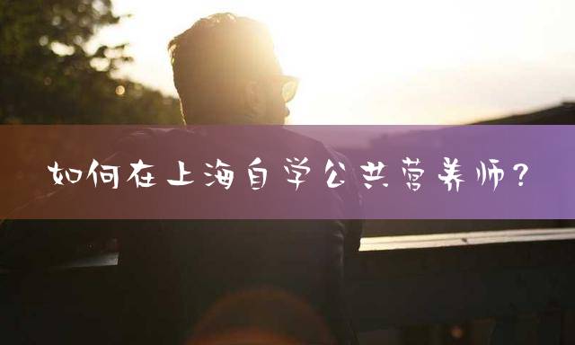 如何在上海自学公共营养师？