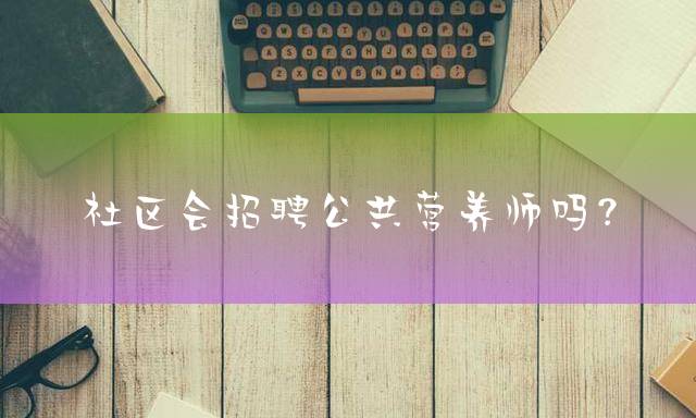 社区会招聘公共营养师吗？