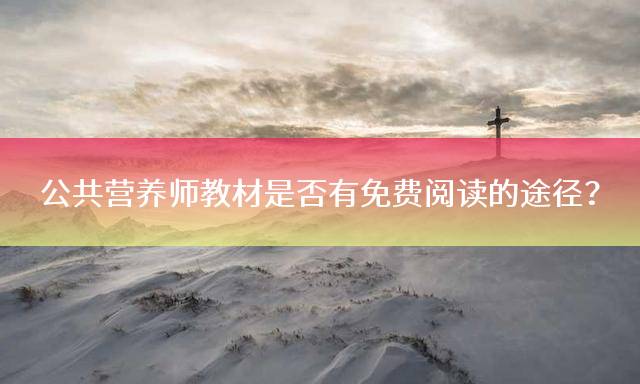 公共营养师教材是否有免费阅读的途径？