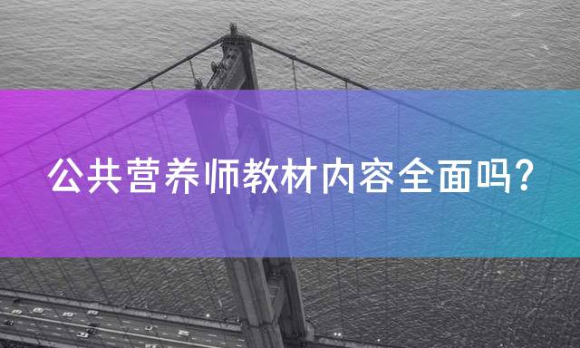 公共营养师教材内容全面吗？