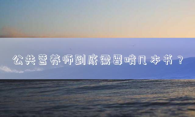 公共营养师到底需要啃几本书？