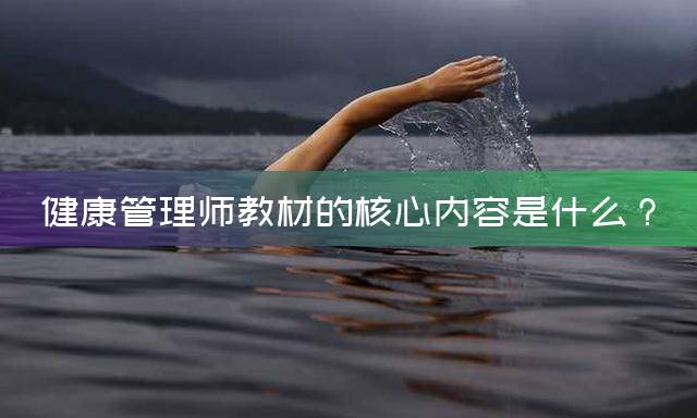 健康管理师教材的核心内容是什么？