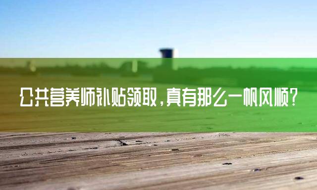 公共营养师补贴领取，真有那么一帆风顺？
