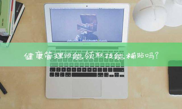 健康管理师能领取技能补贴吗？