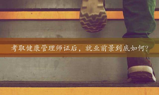 考取健康管理师证后，就业前景到底如何？
