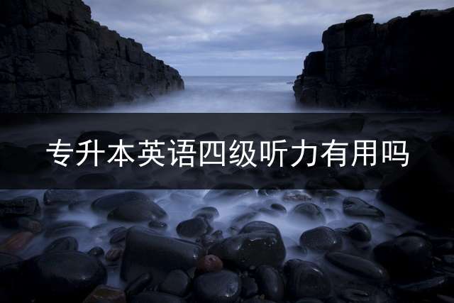 专升本英语四级听力有用吗？