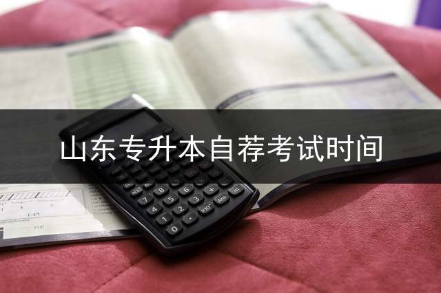 山东专升本自荐考试时间？