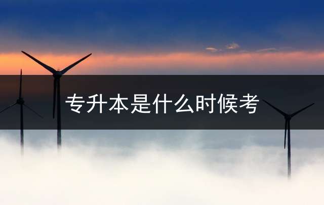 专升本是什么时候考？