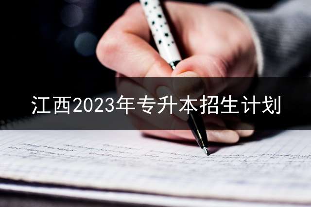 江西2023年专升本招生计划？
