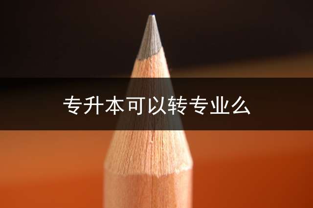 专升本可以转专业么？