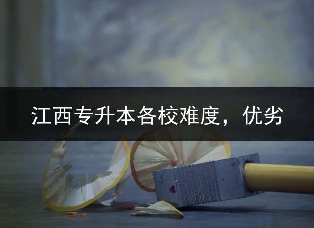 江西专升本各校难度，优劣？ 江西外语外贸2023年专升本通过率？