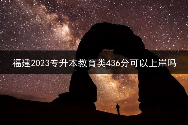 福建2023专升本教育类436分可以上岸吗？ 福建体育职业技术学院升本率高吗？
