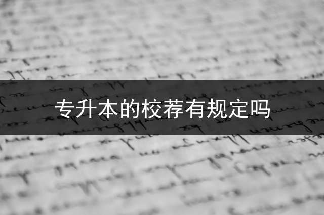 专升本的校荐有规定吗？ 专升本可以同时学2个专业吗？