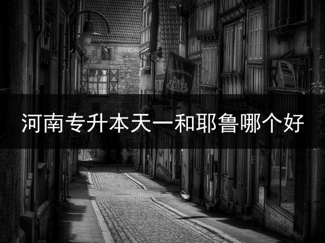 河南专升本天一和耶鲁哪个好？ 天一教育是正规吗？