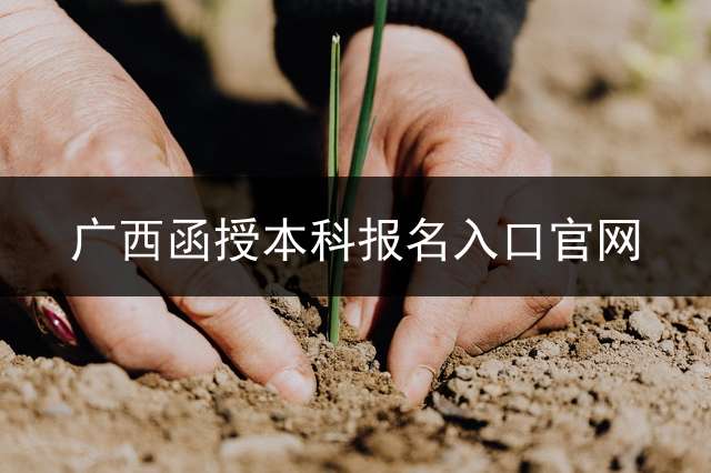 广西函授本科报名入口官网？
